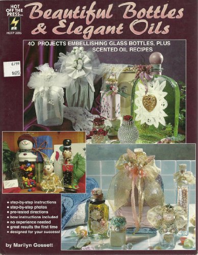 Imagen de archivo de Beautiful Bottles & Elegant Oils: 40 Projects Embellishing Glass Bottles, Plus Scented Oil Recipes a la venta por HPB Inc.