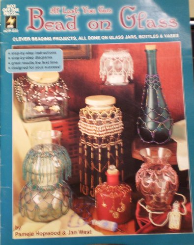 Stock image for At Last, You Can Bead on Glass: Clever Beading Projects, All Done on Glass Jars, Bottles & Vases for sale by ThriftBooks-Dallas