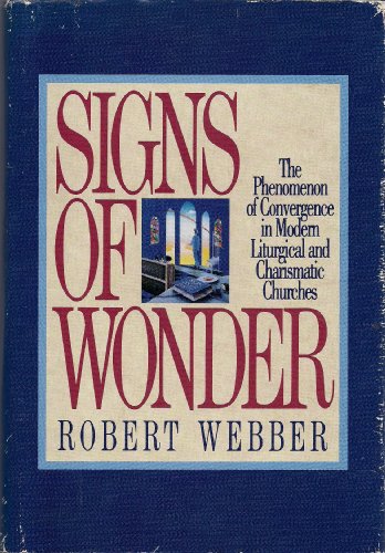 Signs of Wonder: The Phenomenon of Convergence in Modern Liturgical and Charismatic Churches (9781562330002) by Webber, Robert