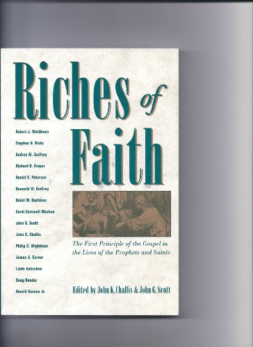 Riches of Faith: The First Principle of the Gospel in the Lives of the Prophets and Saints (9781562362140) by Scott, John G.