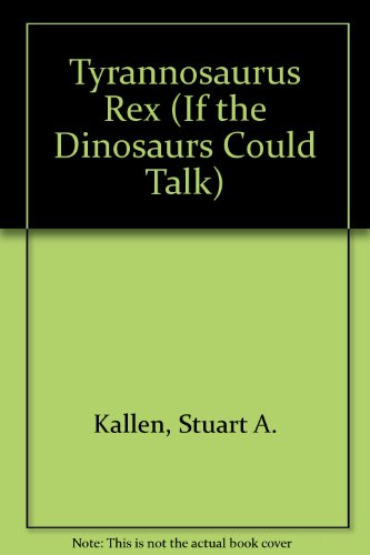 Tyrannosaurus Rex (If the Dinosaurs Could Talk) (9781562392840) by Kallen, Stuart A.; Berg, Julie; Kallen, Kristen