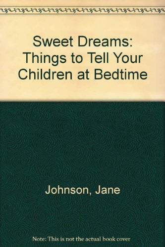 Sweet Dreams: Things to Tell Your Children at Bedtime (9781562453091) by Johnson, Jane