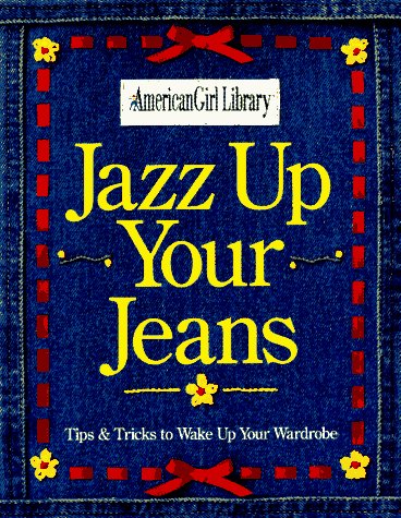 Stock image for Jazz Up Your Jeans: Tips & Tricks to Wake Up Your Wardrobe (American Girl Library) for sale by Wonder Book