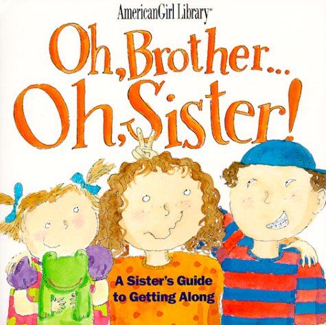 Imagen de archivo de Oh, Brother-- Oh, Sister!: A Sister's Guide to Getting Along (American Girl Library) a la venta por Your Online Bookstore