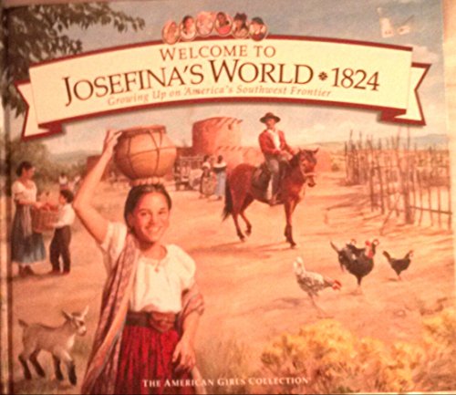 Imagen de archivo de Welcome to Josefina's World 1824: Growing Up on America's Southwest Frontier (American Girl Collection) a la venta por Irish Booksellers