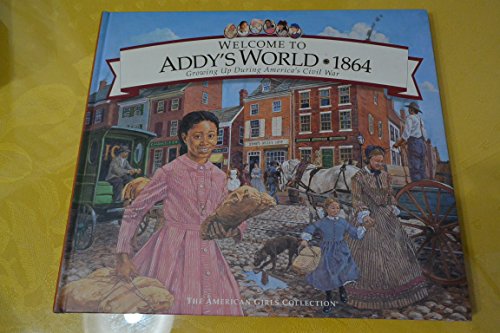 Beispielbild fr Welcome to Addy's World, 1864: Growing Up During America's Civil War (American Girl) zum Verkauf von HPB-Emerald