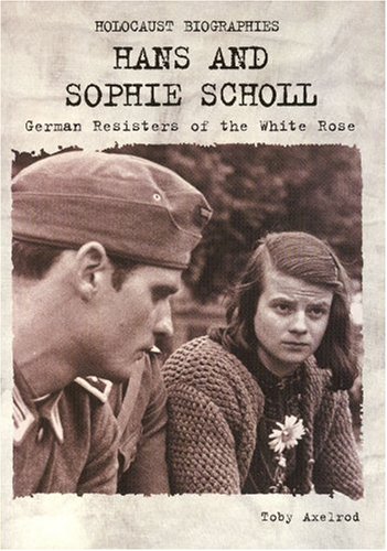 Holocaust Biographies; Hans and Sophie Scholl: German Resisters of the White Rose (Holocaust Biographies (Nonfiction)) (9781562544515) by Toby Axelrod