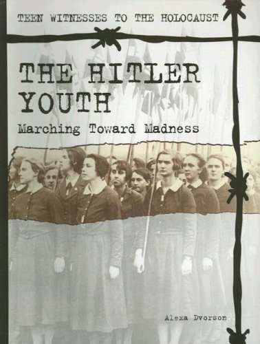 The Hitler Youth: Marching Towards Madness (Teen Witnesses to the Holocaust) (9781562544621) by Dvorson, Alexa