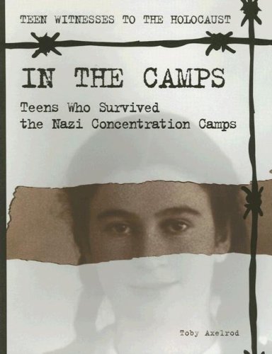 In the Camps: Teens Who Survived the Nazi Concentration Camps (Teen Witnesses to the Holocaust) (9781562544638) by Axelrod, Toby