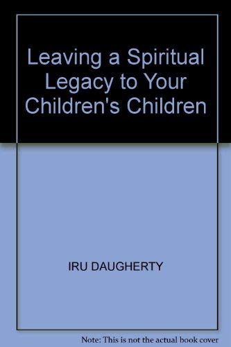 Stock image for LEAVING A SPIRITUAL LEGACY TO YOUR CHILDREN'S CHILDREN for sale by Bookmans