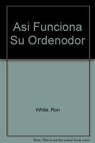 Asi Funciona Su Ordenador Por Dentro/PC Computing How Computers Work (9781562762001) by White, Ron