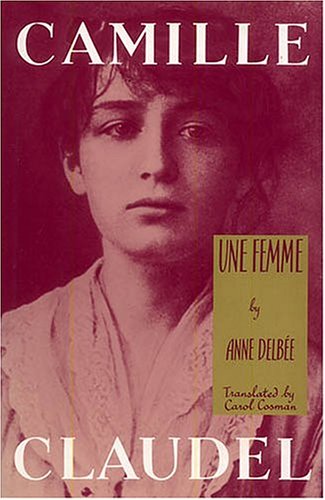 Camille Claudel - Anne Delbee, Carol Cosman (Translator)