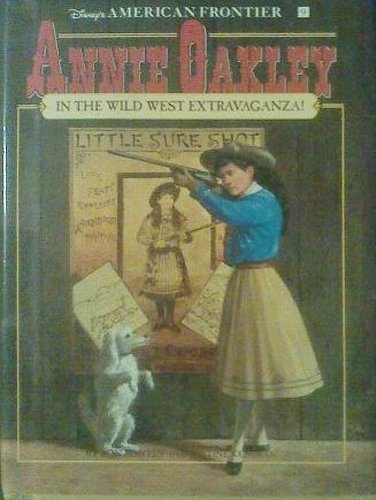 Annie Oakley in the Wild West Extravaganza!: A Historical Novel (Disney's American Frontier) (9781562824921) by Fontes, Ron; Korman, Justine