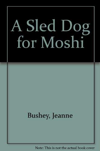 Stock image for A Sled Dog for Moshi for sale by Montclair Book Center