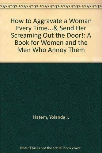 Stock image for How to Aggravate a Woman Every Time.& Send Her Screaming Out the Door!: A Book for Women and the Men Who Annoy Them for sale by Ergodebooks