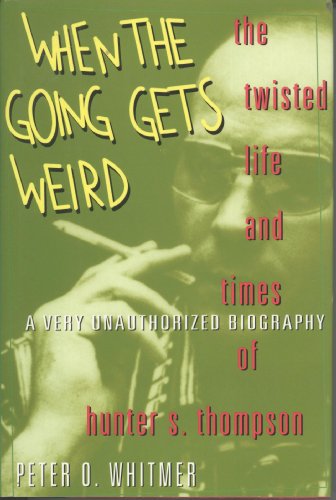Imagen de archivo de When the Going Gets Weird: The Twisted Life and Times of Hunter S. Thompson A Very Unauthorized Biography a la venta por Nilbog Books