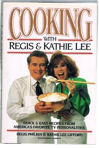 9781562829308: Cooking With Regis & Kathie Lee: Quick & Easy Recipes From America's Favorite TV Personalities