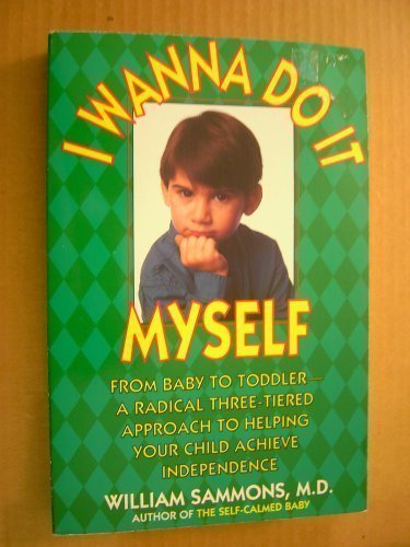 Beispielbild fr I Wanna Do It Myself : From Baby to Toddler - a Radical Three-Tiered Approach to Helping Your Child Achieve Independence zum Verkauf von Better World Books