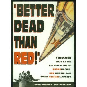 Stock image for Better Dead Than Red! : A Nostalgic Look at the Golden Years of Russiaphobia, Red-Baiting, and Other Commie Madness for sale by Better World Books