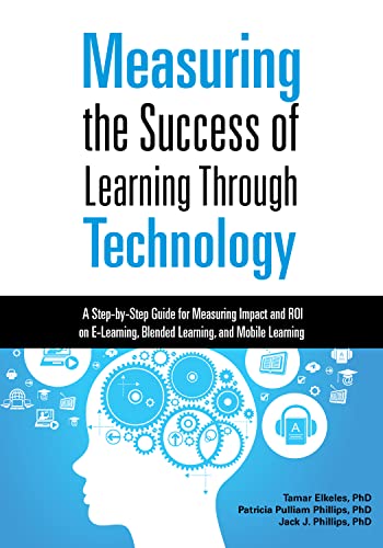 9781562869502: Measuring the Success of Learning Through Technology: A Guide for Measuring Impact and Calculating Roi on E-Learning, Blended Learning, and Mobile ... Blended Learning, and Mobile Learning