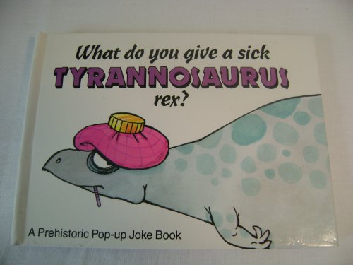 Imagen de archivo de What Do You Give a Sick Tyrannosaurus Rex? (A Prehistoric Pop-Up Joke Book) a la venta por Once Upon A Time Books