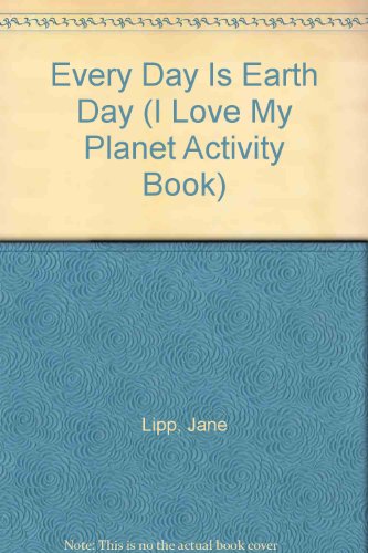 Every Day Is Earth Day (I Love My Planet Activity Book) (9781562882266) by Lipp, Jane; Koken, Tom