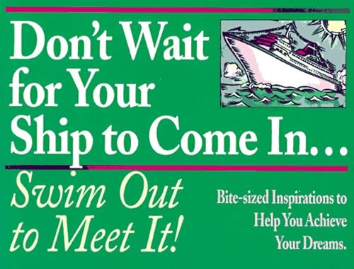 Beispielbild fr Don't Wait for Your Ship to Come In.Swim Out to Meet It!: Bite-Sized Inspirations to Help You Achieve Your Dreams zum Verkauf von Wonder Book