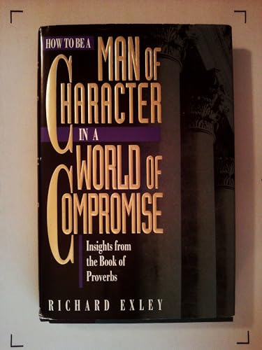 Imagen de archivo de How to Be a Man of Character in a World of Compromise: Devotional Insights from the Books of Proverbs a la venta por Gulf Coast Books