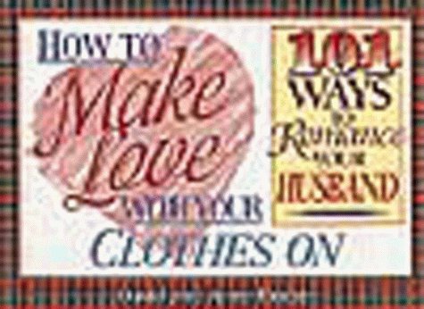 Beispielbild fr How to Make Love With Your Clothes on: 101 Ways to Romance Your Husband zum Verkauf von SecondSale