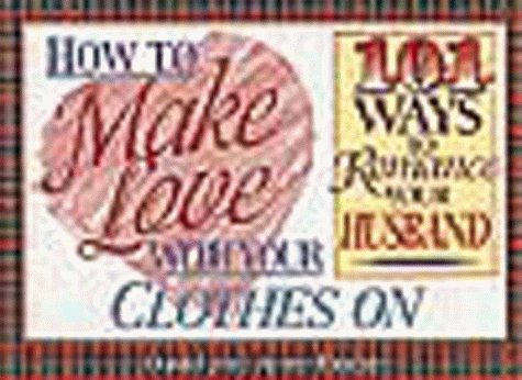 Stock image for How to Make Love With Your Clothes on: 101 Ways to Romance Your Husband for sale by Gulf Coast Books