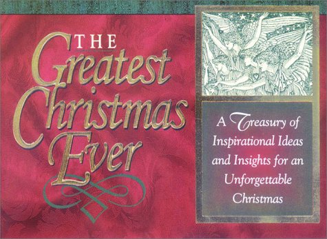 Stock image for The Greatest Christmas Ever: A Treasury of Inspirational Ideas & Insights for an Unforgettable Christmas for sale by Wonder Book