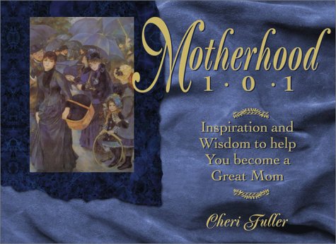 Imagen de archivo de Motherhood 101: Inspiration and Wisdom to Help You Become a Great Mom a la venta por Reliant Bookstore