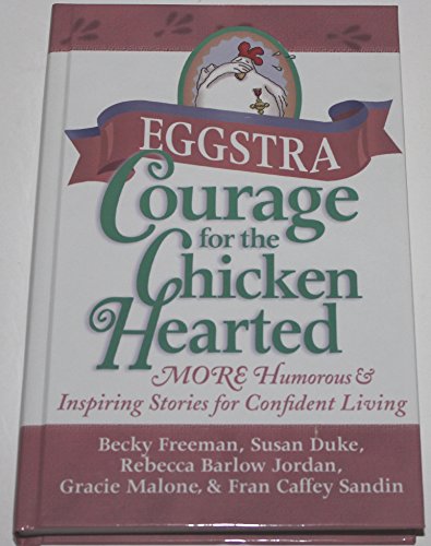 Eggstra Courage for the Chicken Hearted: More Heartfelt Stories to Encourage Confident Living (9781562925994) by Duke, Susan; Jordan, Rebecca Barlow; Malone, Gracie; Sandin, Fran Caffey; Freeman, Becky