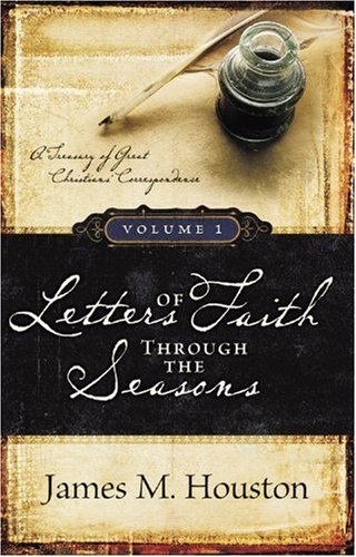 Letters of Faith Through the Seasons: A Treasury of Great Christians' Correspondence, Vol. 1 (9781562927493) by Houston, James M.