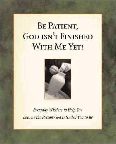 Beispielbild fr Be Patient, God Isn't Finished: Everyday Wisdom to Help You Become the Person God Intented You to Be zum Verkauf von More Than Words