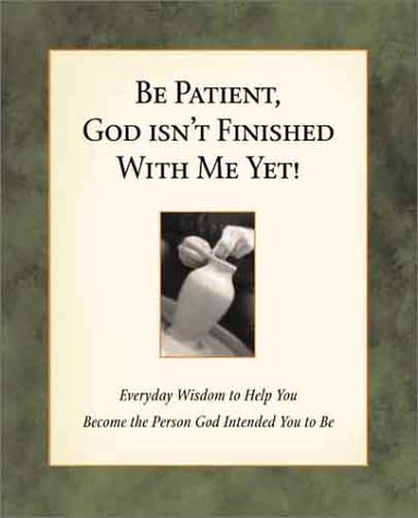 Stock image for Be Patient, God Isn't Finished: Everyday Wisdom to Help You Become the Person God Intented You to Be for sale by More Than Words