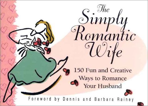 Beispielbild fr The Simply Romantic Wife: 150 Fun and Creative Ways to Romance Your Husband zum Verkauf von Once Upon A Time Books