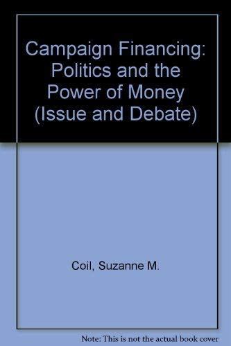 Campaign Financing : Politics and the Power of Money (Issue and Debate Ser.)