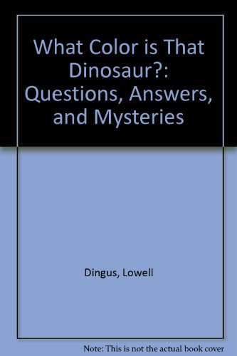 Stock image for What Color Is That Dinosaur? : Questions, Answers, and Mysteries for sale by Better World Books: West