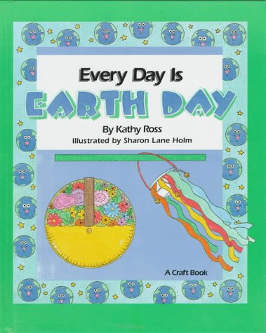 Every Day Is Earth Day: A Craft Book (Holiday Crafts for Kids) (9781562944902) by Ross, Kathy