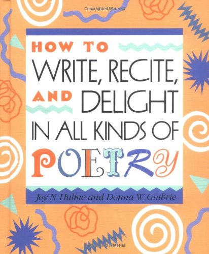 Beispielbild fr How to Write, Recite and Delight in All Kinds of Poetry zum Verkauf von Better World Books