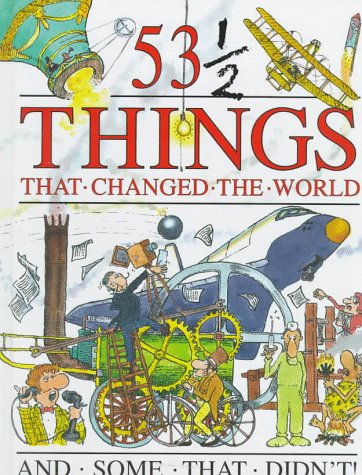 Beispielbild fr 53 1/2 Things That Changed the World and Some That Didn'T! zum Verkauf von Half Price Books Inc.