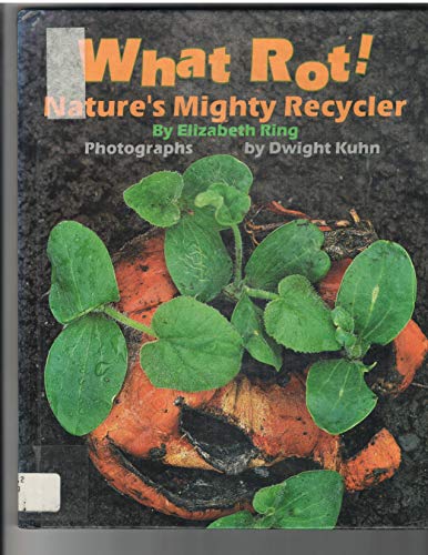 Imagen de archivo de What Rot!: Nature's Mighty Recycler a la venta por SecondSale