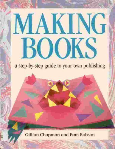 9781562948405: Making Books: A Step-By-Step Guide to Your Own Publishing