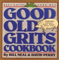 Good Old Grits Cookbook: Have Grits Your Way (9781563050961) by Neal, Bill; Perry, David