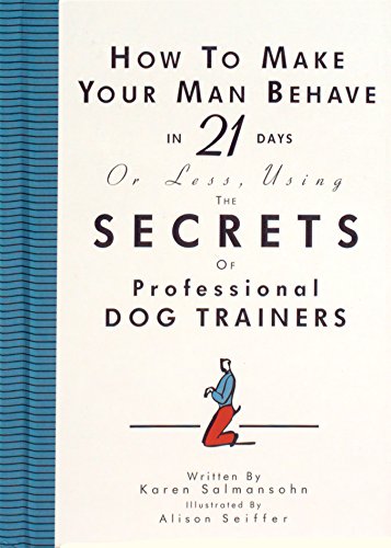 How to Make Your Man Behave in 21 Days or Less Using the Secrets of Professional Dog Trainers - Salmansohn, Karen und Alison Seiffer