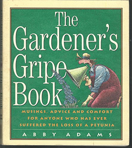 Stock image for The Gardener's Gripe Book: Musings, Advice and Comfort for Anyone Who Has Ever Suffered the Loss of a Petunia for sale by Booked Experiences Bookstore