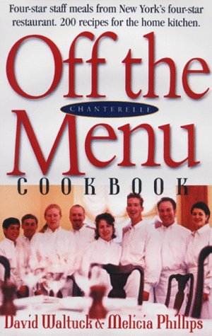 Off the Menu Cookbook: A Four-Star Chef Cooks for Family, Friends and Staff (9781563056857) by Waltuck, David; Phillips, Melicia