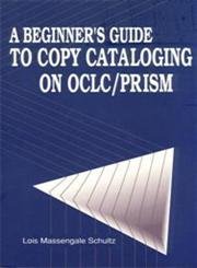 Imagen de archivo de A Beginner's Guide to Copy Cataloging on OCLC/PRISM a la venta por Ergodebooks