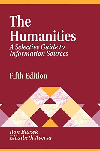 The Humanities: A Selective Guide to Information Sources: 5th Edition (9781563086021) by Aversa, Elizabeth S.; Blazek, Ron